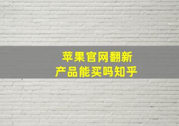 苹果官网翻新产品能买吗知乎