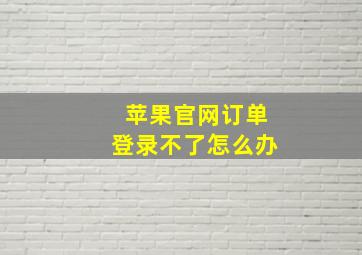 苹果官网订单登录不了怎么办