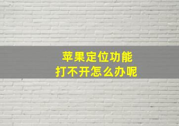 苹果定位功能打不开怎么办呢