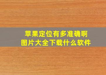 苹果定位有多准确啊图片大全下载什么软件