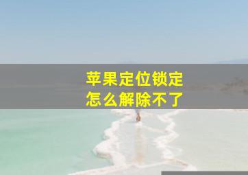 苹果定位锁定怎么解除不了