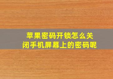 苹果密码开锁怎么关闭手机屏幕上的密码呢