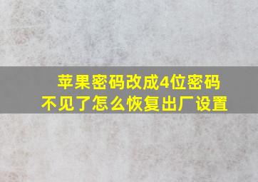 苹果密码改成4位密码不见了怎么恢复出厂设置