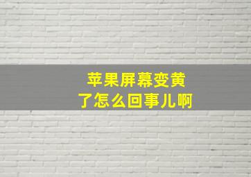 苹果屏幕变黄了怎么回事儿啊