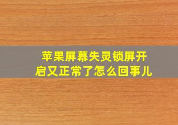 苹果屏幕失灵锁屏开启又正常了怎么回事儿