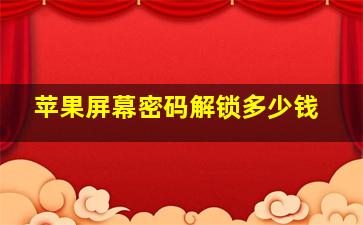 苹果屏幕密码解锁多少钱