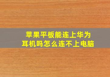 苹果平板能连上华为耳机吗怎么连不上电脑