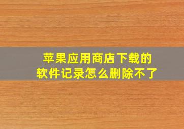 苹果应用商店下载的软件记录怎么删除不了