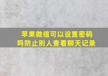 苹果微信可以设置密码吗防止别人查看聊天记录