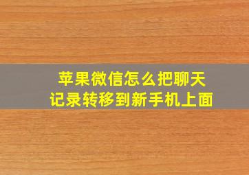 苹果微信怎么把聊天记录转移到新手机上面