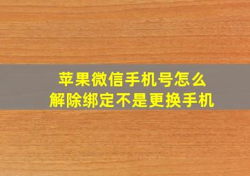 苹果微信手机号怎么解除绑定不是更换手机