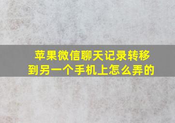 苹果微信聊天记录转移到另一个手机上怎么弄的