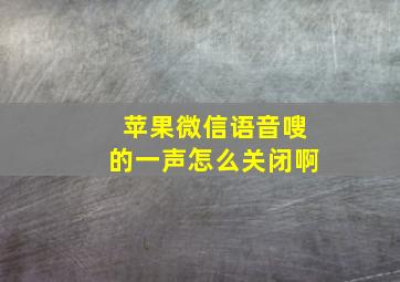 苹果微信语音嗖的一声怎么关闭啊