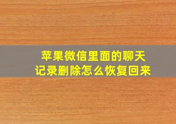 苹果微信里面的聊天记录删除怎么恢复回来