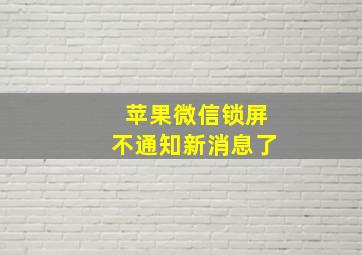 苹果微信锁屏不通知新消息了