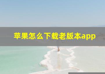 苹果怎么下载老版本app