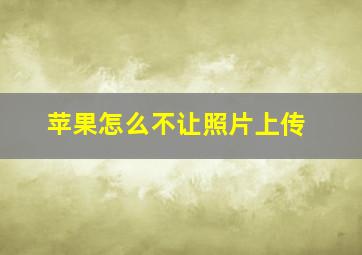 苹果怎么不让照片上传