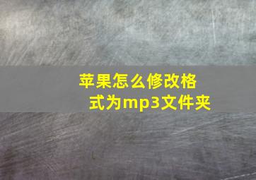 苹果怎么修改格式为mp3文件夹