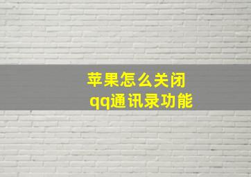 苹果怎么关闭qq通讯录功能