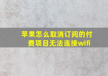 苹果怎么取消订阅的付费项目无法连接wifi