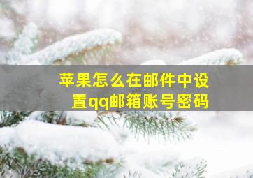 苹果怎么在邮件中设置qq邮箱账号密码