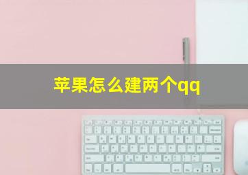 苹果怎么建两个qq