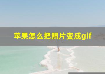 苹果怎么把照片变成gif