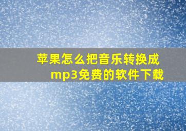 苹果怎么把音乐转换成mp3免费的软件下载