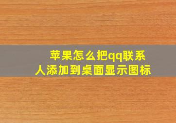 苹果怎么把qq联系人添加到桌面显示图标