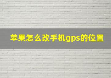 苹果怎么改手机gps的位置