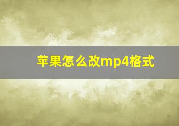 苹果怎么改mp4格式