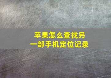 苹果怎么查找另一部手机定位记录