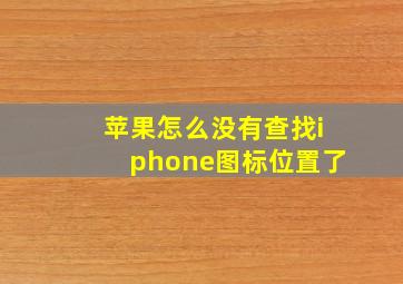 苹果怎么没有查找iphone图标位置了