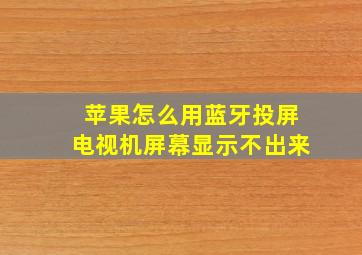 苹果怎么用蓝牙投屏电视机屏幕显示不出来