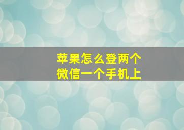 苹果怎么登两个微信一个手机上