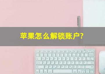 苹果怎么解锁账户?