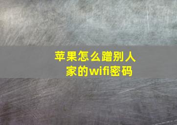 苹果怎么蹭别人家的wifi密码