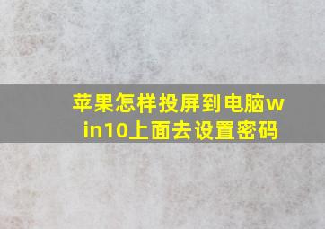 苹果怎样投屏到电脑win10上面去设置密码