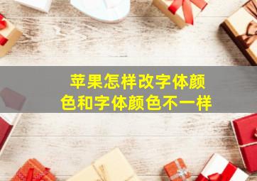 苹果怎样改字体颜色和字体颜色不一样