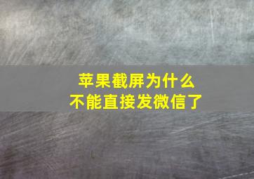 苹果截屏为什么不能直接发微信了