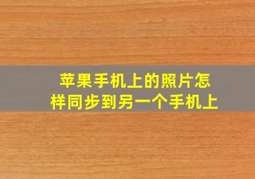 苹果手机上的照片怎样同步到另一个手机上