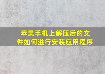 苹果手机上解压后的文件如何进行安装应用程序