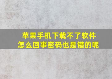 苹果手机下载不了软件怎么回事密码也是错的呢