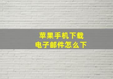 苹果手机下载电子邮件怎么下