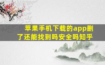 苹果手机下载的app删了还能找到吗安全吗知乎