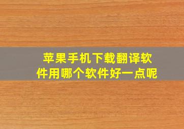 苹果手机下载翻译软件用哪个软件好一点呢