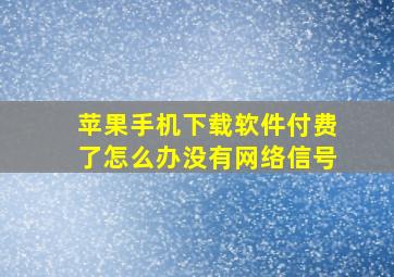 苹果手机下载软件付费了怎么办没有网络信号