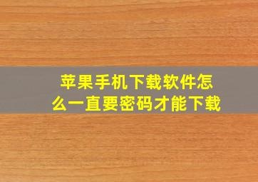 苹果手机下载软件怎么一直要密码才能下载