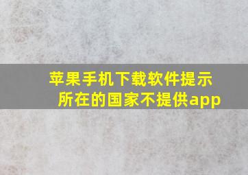 苹果手机下载软件提示所在的国家不提供app