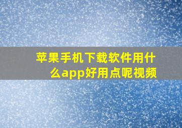 苹果手机下载软件用什么app好用点呢视频